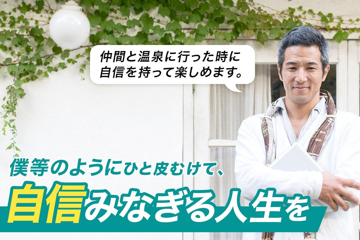 仲間と温泉に行ったときに自信をもって楽しめます。　僕らのようにひと皮むけて、自信みなぎる人生を
